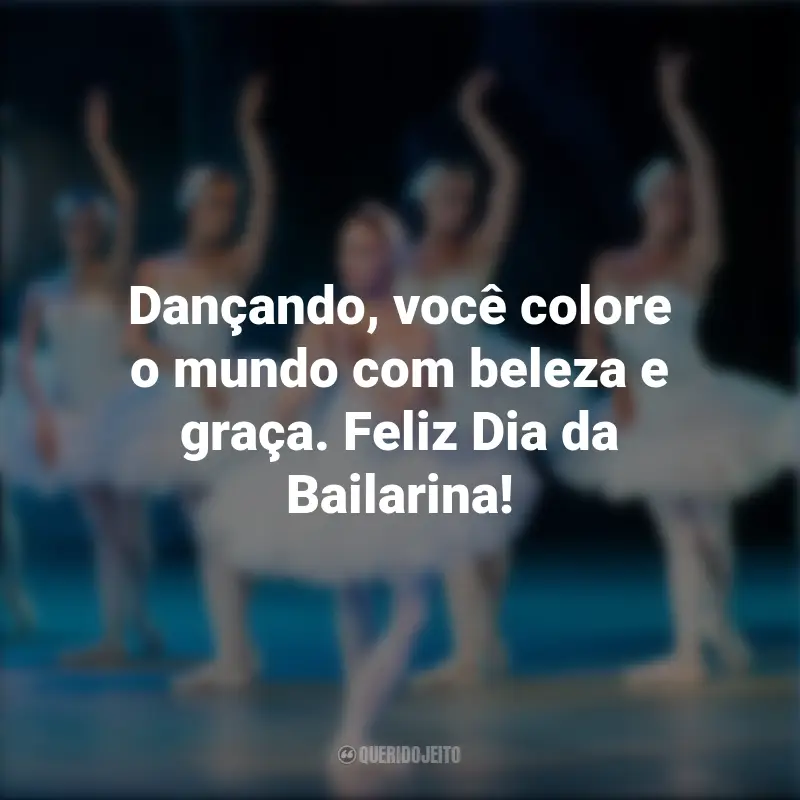 Frases inspiradoras do Dia da Bailarina: Dançando, você colore o mundo com beleza e graça. Feliz Dia da Bailarina!