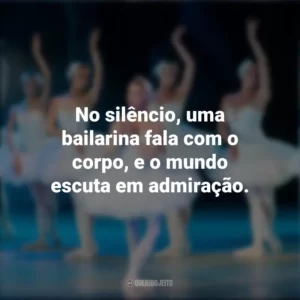 No silêncio, uma bailarina fala com o corpo, e o mundo escuta em admiração. Dia da Bailarina