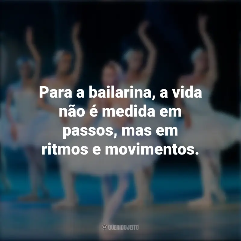 Melhores frases do Dia da Bailarina: Para a bailarina, a vida não é medida em passos, mas em ritmos e movimentos.