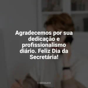 Agradecemos por sua dedicação e profissionalismo diário. Feliz Dia da Secretária! Dia da Secretária