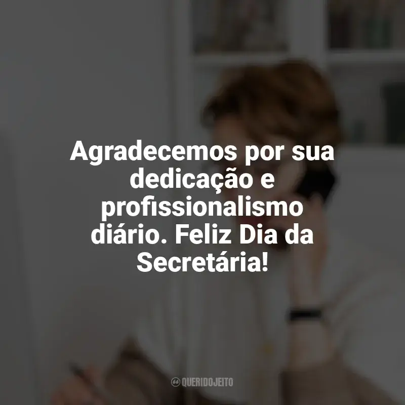 Frases Feliz Dia da Secretária: Agradecemos por sua dedicação e profissionalismo diário. Feliz Dia da Secretária!