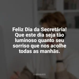 Feliz Dia da Secretária! Que este dia seja tão luminoso quanto seu sorriso que nos acolhe todas as manhãs. Dia da Secretária