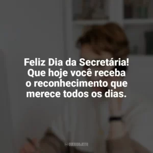 Feliz Dia da Secretária! Que hoje você receba o reconhecimento que merece todos os dias. Dia da Secretária