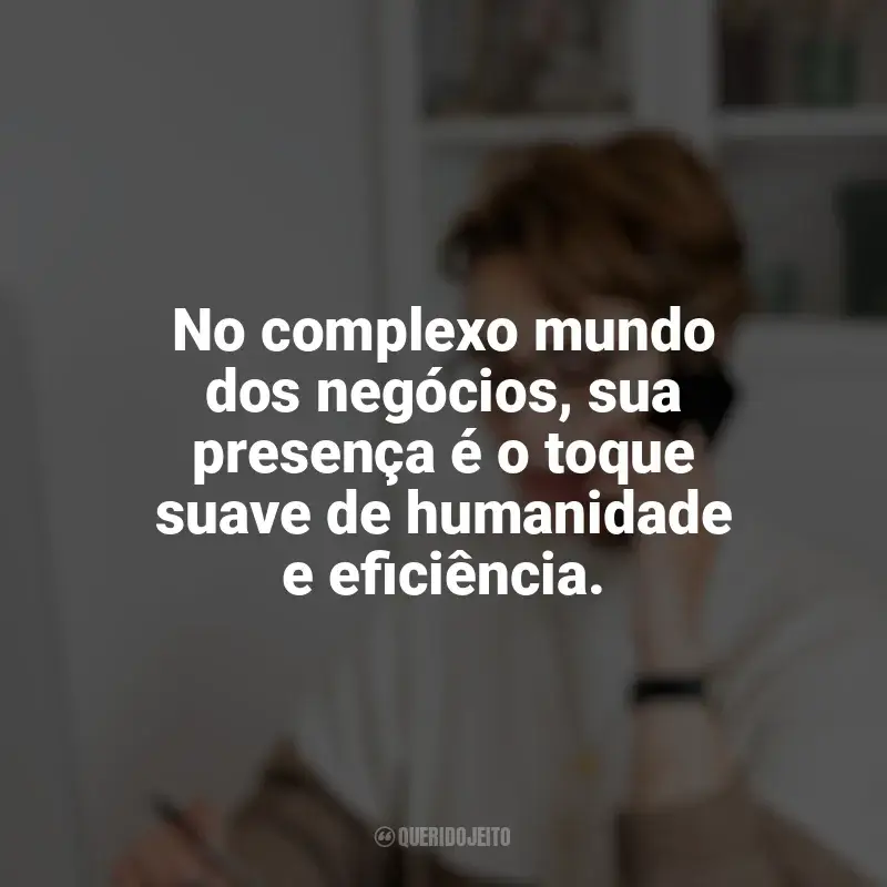Frases de homenagem Dia da Secretária: No complexo mundo dos negócios, sua presença é o toque suave de humanidade e eficiência.