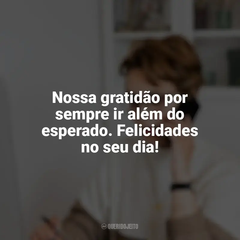 Frases Dia da Secretária homenagem: Nossa gratidão por sempre ir além do esperado. Felicidades no seu dia!