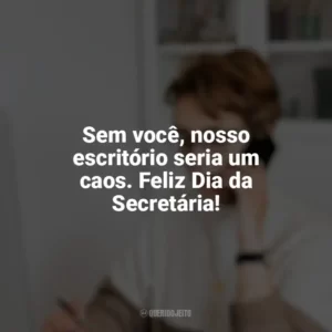 Sem você, nosso escritório seria um caos. Feliz Dia da Secretária! Dia da Secretária