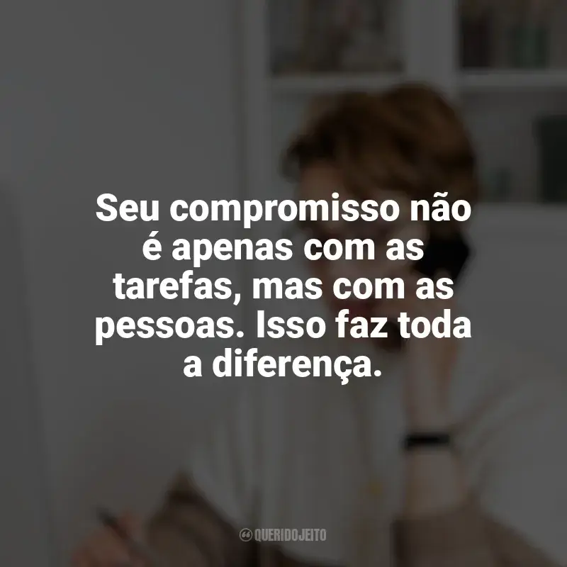 Frases de homenagem Dia da Secretária: Seu compromisso não é apenas com as tarefas, mas com as pessoas. Isso faz toda a diferença.