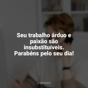 Seu trabalho árduo e paixão são insubstituíveis. Parabéns pelo seu dia! Dia da Secretária