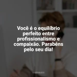 Você é o equilíbrio perfeito entre profissionalismo e compaixão. Parabéns pelo seu dia! Dia da Secretária