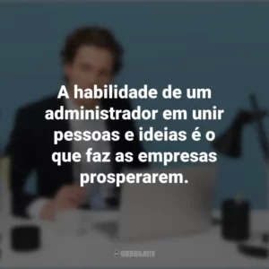 A habilidade de um administrador em unir pessoas e ideias é o que faz as empresas prosperarem. Dia do Administrador