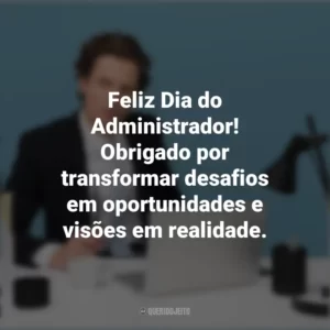 Feliz Dia do Administrador! Obrigado por transformar desafios em oportunidades e visões em realidade. Dia do Administrador