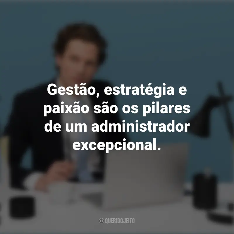 Frases emocionantes do Dia do Administrador: Gestão, estratégia e paixão são os pilares de um administrador excepcional.