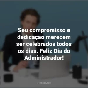 Seu compromisso e dedicação merecem ser celebrados todos os dias. Feliz Dia do Administrador! Dia do Administrador
