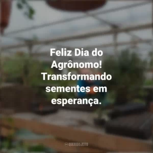 Feliz Dia do Agrônomo! Transformando sementes em esperança. Dia do Agrônomo