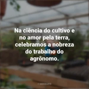 Na ciência do cultivo e no amor pela terra, celebramos a nobreza do trabalho do agrônomo. Dia do Agrônomo