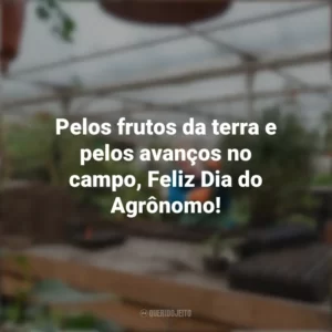 Pelos frutos da terra e pelos avanços no campo, Feliz Dia do Agrônomo! Dia do Agrônomo