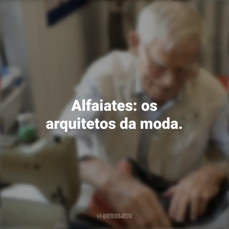 Melhores frases do Dia do Alfaiate: Alfaiates: os arquitetos da moda.