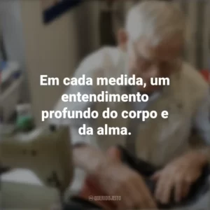 Em cada medida, um entendimento profundo do corpo e da alma. Dia do Alfaiate