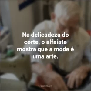 Na delicadeza do corte, o alfaiate mostra que a moda é uma arte. Dia do Alfaiate