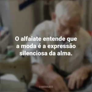 O alfaiate entende que a moda é a expressão silenciosa da alma. Dia do Alfaiate