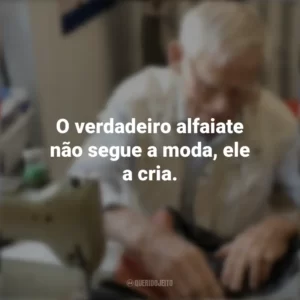 O verdadeiro alfaiate não segue a moda, ele a cria. Dia do Alfaiate