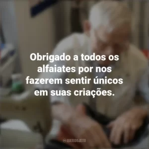 Obrigado a todos os alfaiates por nos fazerem sentir únicos em suas criações. Dia do Alfaiate