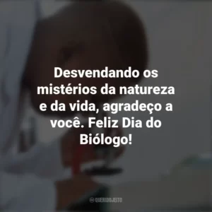 Desvendando os mistérios da natureza e da vida, agradeço a você. Feliz Dia do Biólogo! Dia do Biólogo
