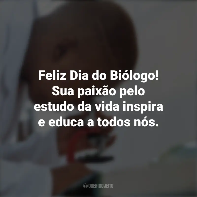 Pensamentos do Dia do Biólogo e frases: Feliz Dia do Biólogo! Sua paixão pelo estudo da vida inspira e educa a todos nós.