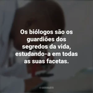 Os biólogos são os guardiões dos segredos da vida, estudando-a em todas as suas facetas. Dia do Biólogo