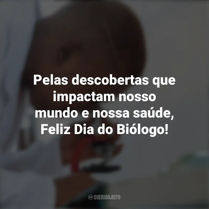 Pensamentos do Dia do Biólogo e frases: Pelas descobertas que impactam nosso mundo e nossa saúde, Feliz Dia do Biólogo!