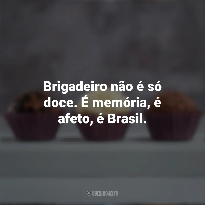 Frases do Dia do Brigadoiro: Brigadeiro não é só doce. É memória, é afeto, é Brasil.