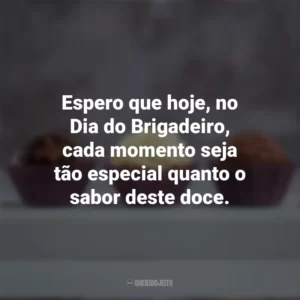 Espero que hoje, no Dia do Brigadeiro, cada momento seja tão especial quanto o sabor deste doce. Dia do Brigadeiro