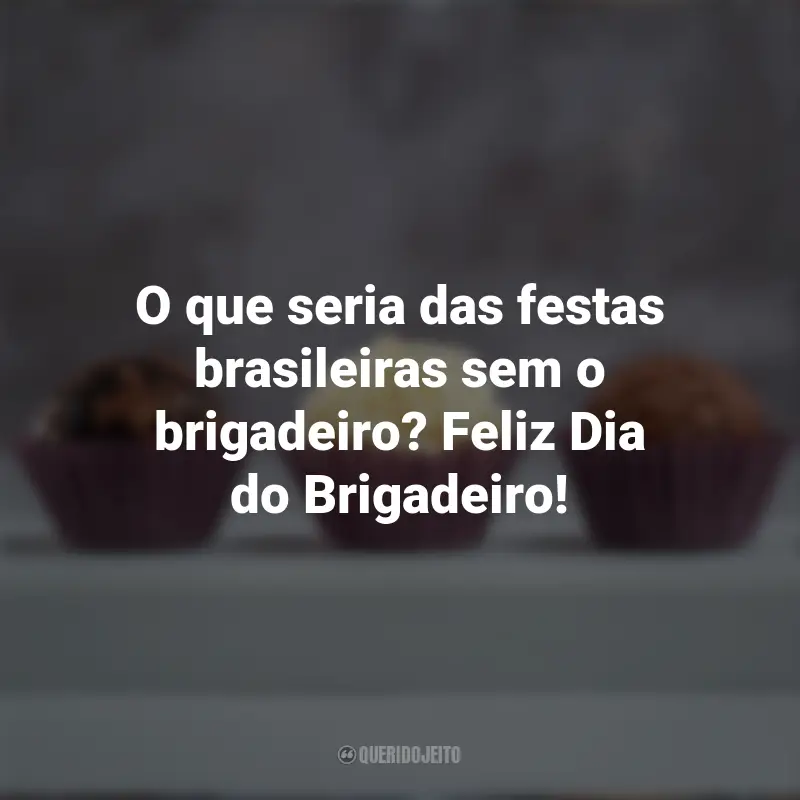 Dia do Brigadoiro frases inspiradoras: O que seria das festas brasileiras sem o brigadeiro? Feliz Dia do Brigadeiro!