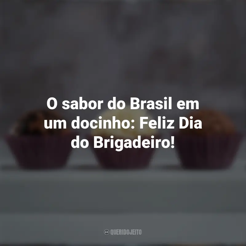 Pensamentos do Dia do Brigadoiro e frases: O sabor do Brasil em um docinho: Feliz Dia do Brigadeiro!