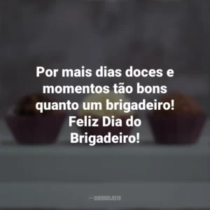 Por mais dias doces e momentos tão bons quanto um brigadeiro! Feliz Dia do Brigadeiro! Dia do Brigadeiro