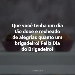 Que você tenha um dia tão doce e recheado de alegrias quanto um brigadeiro! Feliz Dia do Brigadeiro! Dia do Brigadeiro