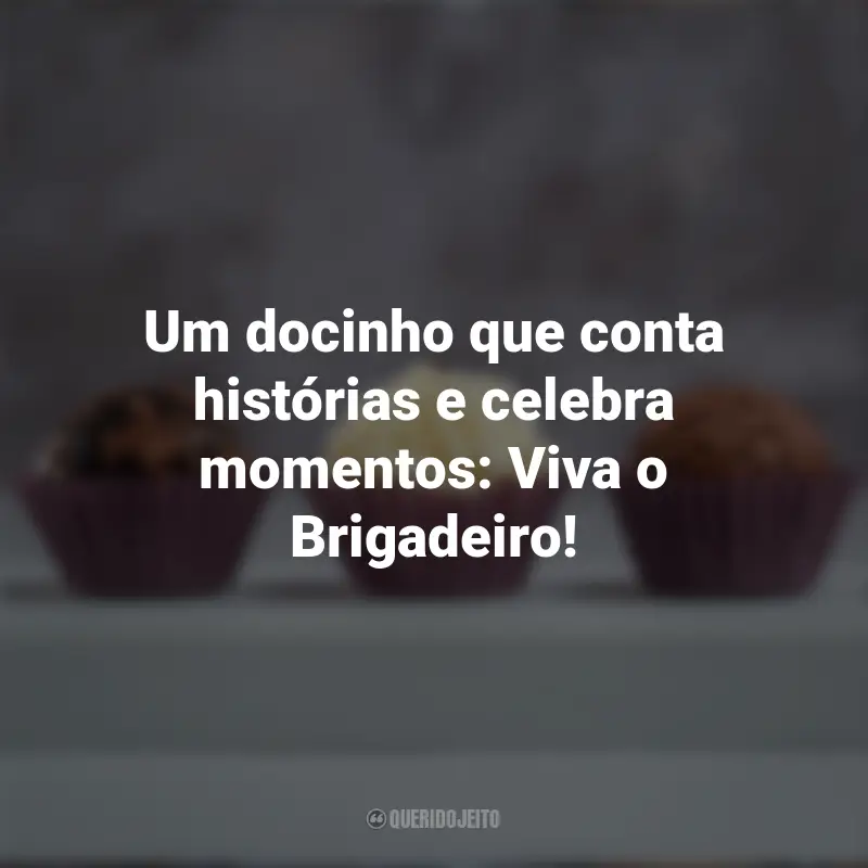 Pensamentos do Dia do Brigadoiro e frases: Um docinho que conta histórias e celebra momentos: Viva o Brigadeiro!