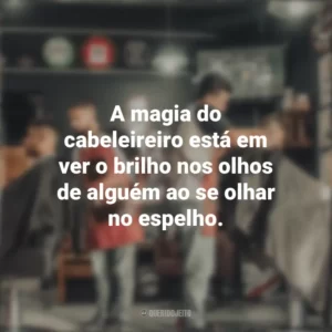 A magia do cabeleireiro está em ver o brilho nos olhos de alguém ao se olhar no espelho. Dia do Cabeleireiro