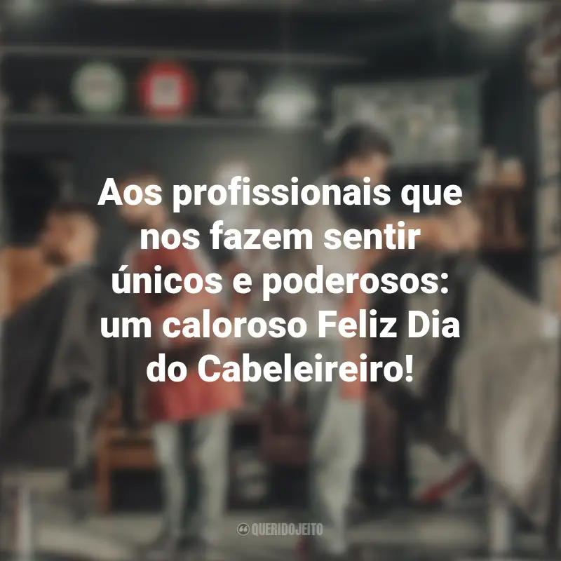Frases inspiradoras do Dia do Cabeleireiro: Aos profissionais que nos fazem sentir únicos e poderosos: um caloroso Feliz Dia do Cabeleireiro!