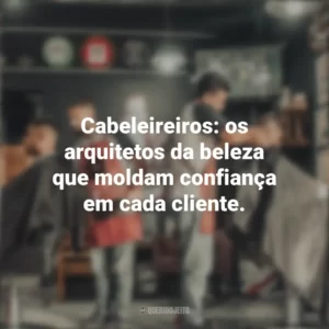 Cabeleireiros: os arquitetos da beleza que moldam confiança em cada cliente. Dia do Cabeleireiro