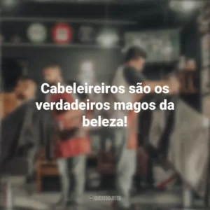 Cabeleireiros são os verdadeiros magos da beleza! Dia do Cabeleireiro