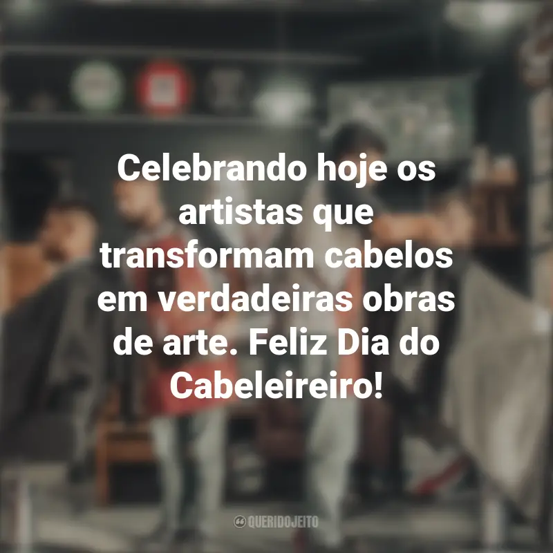 Dia do Cabeleireiro frases marcantes: Celebrando hoje os artistas que transformam cabelos em verdadeiras obras de arte. Feliz Dia do Cabeleireiro!