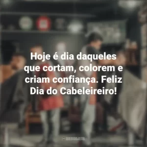 Hoje é dia daqueles que cortam, colorem e criam confiança. Feliz Dia do Cabeleireiro! Dia do Cabeleireiro