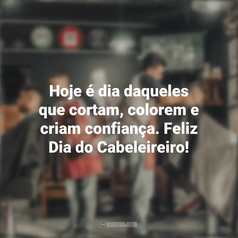 Pensamentos do Dia do Cabeleireiro e frases: Hoje é dia daqueles que cortam, colorem e criam confiança. Feliz Dia do Cabeleireiro!