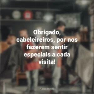 Obrigado, cabeleireiros, por nos fazerem sentir especiais a cada visita! Dia do Cabeleireiro