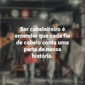Ser cabeleireiro é entender que cada fio de cabelo conta uma parte da nossa história. Dia do Cabeleireiro