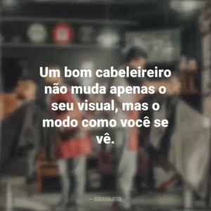 Um bom cabeleireiro não muda apenas o seu visual, mas o modo como você se vê. Dia do Cabeleireiro