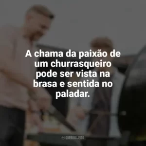 A chama da paixão de um churrasqueiro pode ser vista na brasa e sentida no paladar. Dia do Churrasqueiro