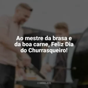 Ao mestre da brasa e da boa carne, Feliz Dia do Churrasqueiro! Dia do Churrasqueiro