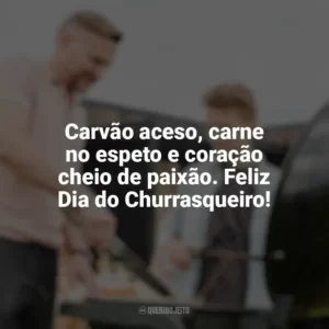 Carvão aceso, carne no espeto e coração cheio de paixão. Feliz Dia do Churrasqueiro! Dia do Churrasqueiro